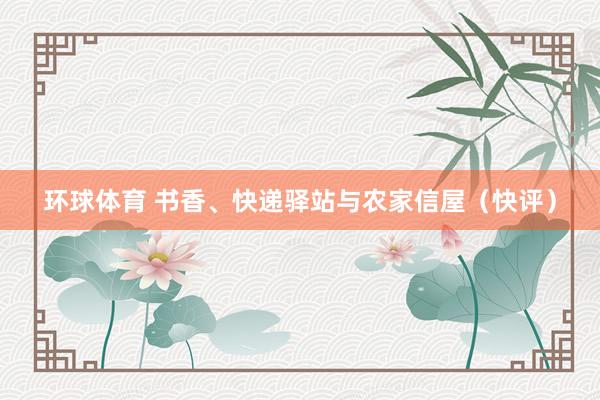 环球体育 书香、快递驿站与农家信屋（快评）